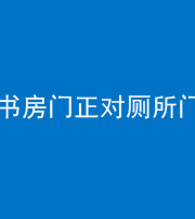 钦州阴阳风水化煞一百五十五——书房门正对厕所门